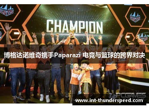 博格达诺维奇携手Paparazi 电竞与篮球的跨界对决