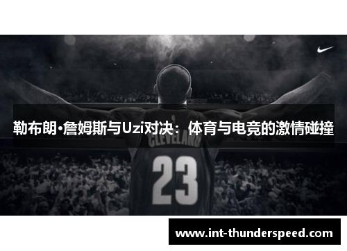 勒布朗·詹姆斯与Uzi对决：体育与电竞的激情碰撞