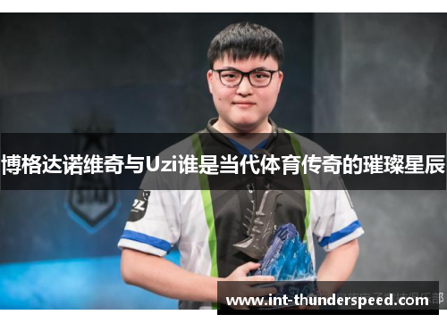 博格达诺维奇与Uzi谁是当代体育传奇的璀璨星辰